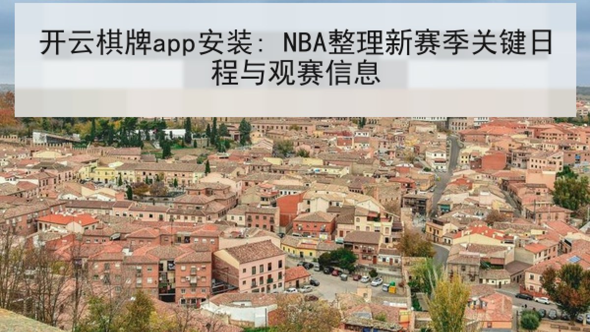 开云棋牌app安装: NBA整理新赛季关键日程与观赛信息