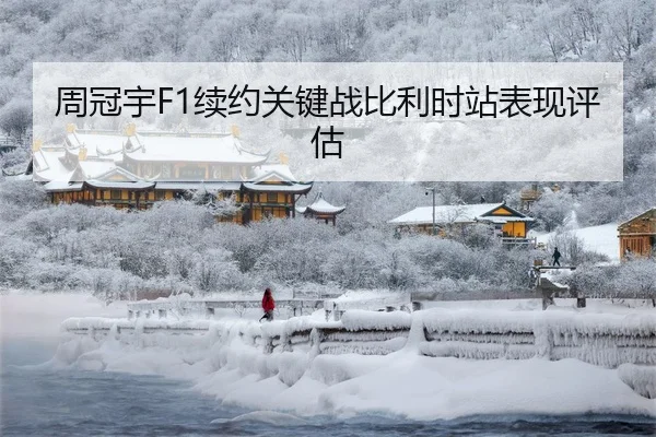 周冠宇F1续约关键战比利时站表现评估