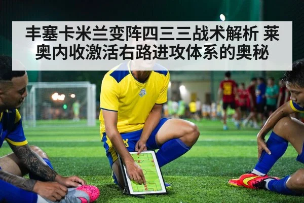 丰塞卡米兰变阵四三三战术解析 莱奥内收激活右路进攻体系的奥秘