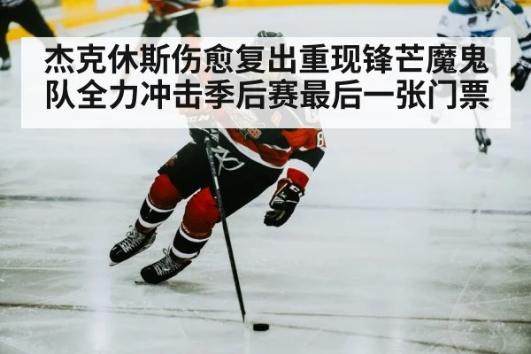 杰克休斯伤愈复出重现锋芒魔鬼队全力冲击季后赛最后一张门票